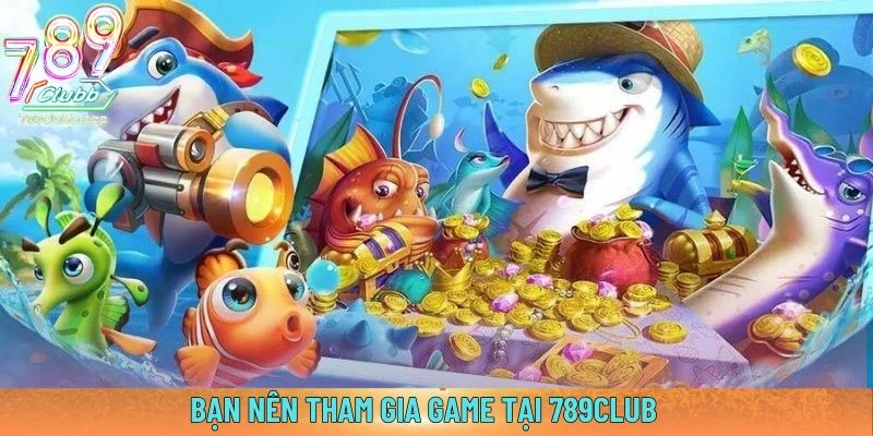 Bạn nên tham gia game tại 789club