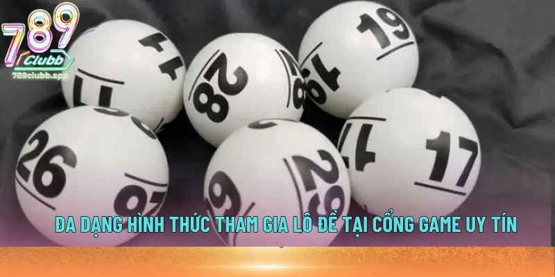 Đa dạng hình thức tham gia lô đề tại cổng game uy tín