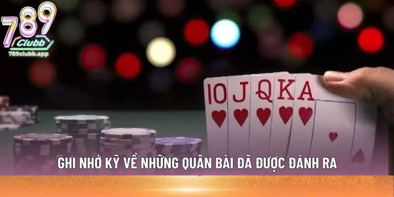 Ghi nhớ kỹ về những quân bài đã được đánh ra
